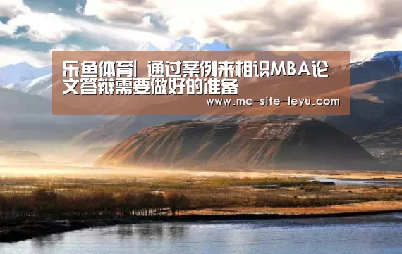 乐鱼体育|
通过案例来相识MBA论文答辩需要做好的准备(图2)