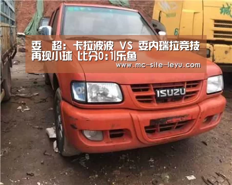 委內超: 卡拉波波 VS 委内瑞拉竞技再现小球 比分0:1|乐鱼(图3) 乐鱼体育